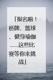 报名啦！桥牌、篮球、健身瑜伽……这些比赛等你来挑战