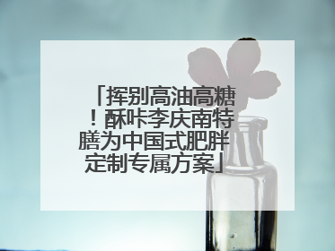 挥别高油高糖！酥咔李庆南特膳为中国式肥胖定制专属方案