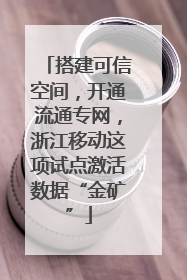搭建可信空间，开通流通专网，浙江移动这项试点激活数据“金矿”
