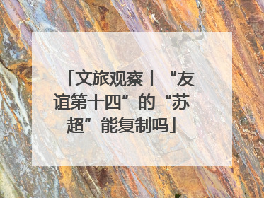 文旅观察丨“友谊第十四”的“苏超”能复制吗