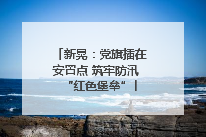 新晃：党旗插在安置点 筑牢防汛“红色堡垒”