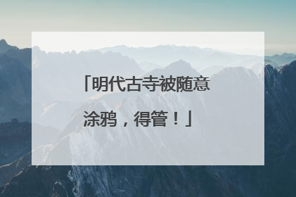 明代古寺被随意涂鸦，得管！