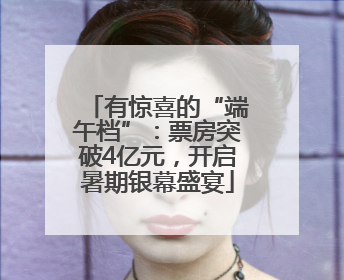 有惊喜的“端午档”：票房突破4亿元，开启暑期银幕盛宴