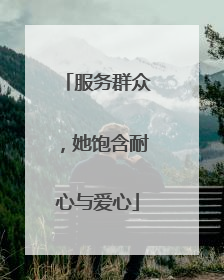 服务群众，她饱含耐心与爱心