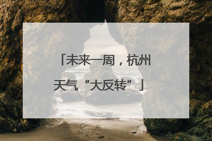 未来一周，杭州天气“大反转”