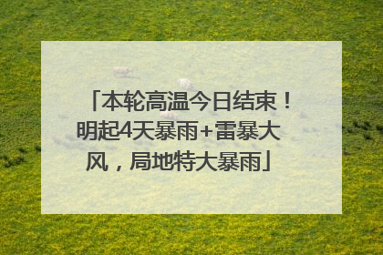 本轮高温今日结束！明起4天暴雨+雷暴大风，局地特大暴雨