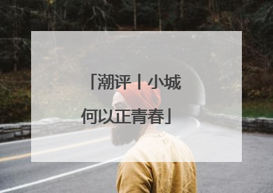 潮评丨小城何以正青春