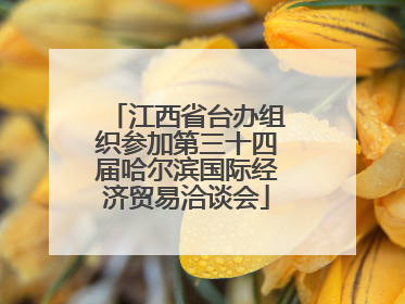 江西省台办组织参加第三十四届哈尔滨国际经济贸易洽谈会