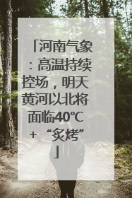 河南气象：高温持续控场，明天黄河以北将面临40℃+“炙烤”