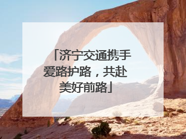 济宁交通携手爱路护路，共赴美好前路
