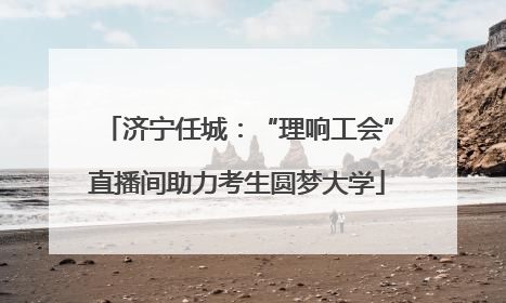 济宁任城：“理响工会”直播间助力考生圆梦大学