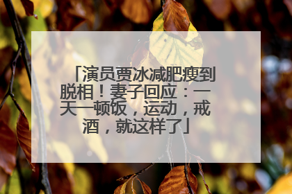 演员贾冰减肥瘦到脱相！妻子回应：一天一顿饭，运动，戒酒，就这样了