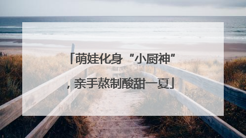 萌娃化身“小厨神”，亲手熬制酸甜一夏