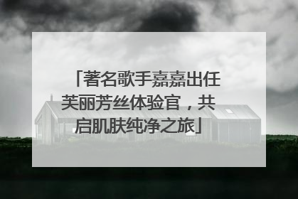 著名歌手嘉嘉出任芙丽芳丝体验官，共启肌肤纯净之旅