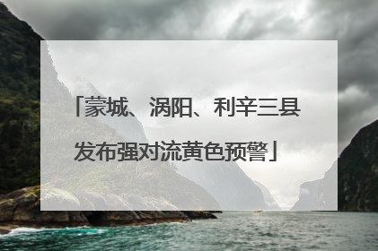 蒙城、涡阳、利辛三县发布强对流黄色预警