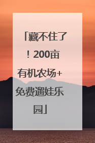 藏不住了！200亩有机农场+免费遛娃乐园