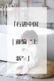 行进中国｜藤编“上新”