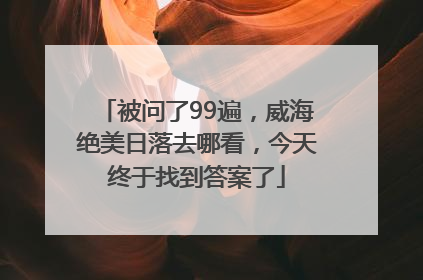 被问了99遍，威海绝美日落去哪看，今天终于找到答案了