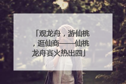 观龙舟，游仙桃，逛仙商——仙桃龙舟赛火热出圈