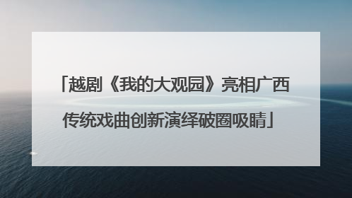 越剧《我的大观园》亮相广西 传统戏曲创新演绎破圈吸睛