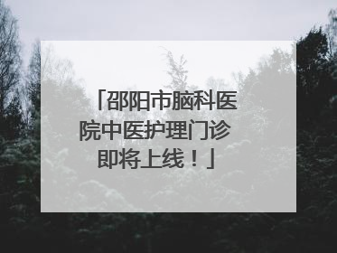 邵阳市脑科医院中医护理门诊即将上线！