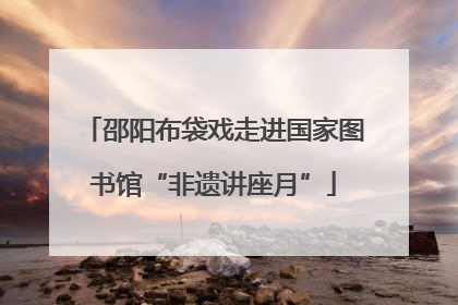 邵阳布袋戏走进国家图书馆“非遗讲座月”