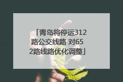 青岛将停运312路公交线路 对652路线路优化调整