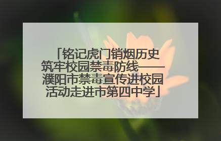 铭记虎门销烟历史 筑牢校园禁毒防线——濮阳市禁毒宣传进校园活动走进市第四中学