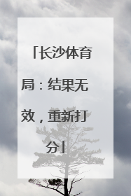 长沙体育局：结果无效，重新打分