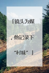 镜头为媒，他记录下“村味”