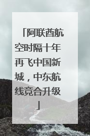 阿联酋航空时隔十年再飞中国新城，中东航线竞合升级