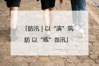 防汛｜以“演”筑防 以“练”备汛