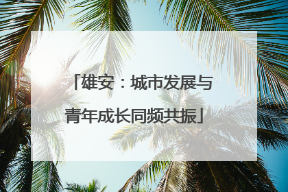 雄安：城市发展与青年成长同频共振