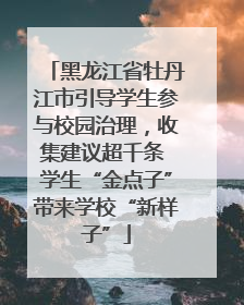 黑龙江省牡丹江市引导学生参与校园治理，收集建议超千条 学生“金点子”带来学校“新样子”