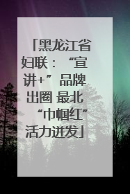 黑龙江省妇联：“宣讲+”品牌出圈 最北“巾帼红”活力迸发