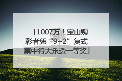 1007万！宝山购彩者凭“9+2”复式票中得大乐透一等奖