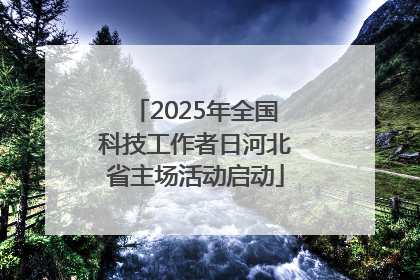 2025年全国科技工作者日河北省主场活动启动