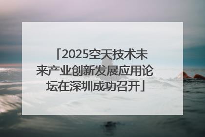 2025空天技术未来产业创新发展应用论坛在深圳成功召开