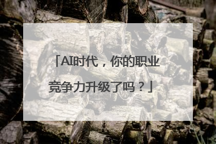 AI时代，你的职业竞争力升级了吗？