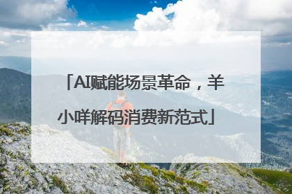 AI赋能场景革命，羊小咩解码消费新范式